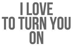 I Love To Turn You On